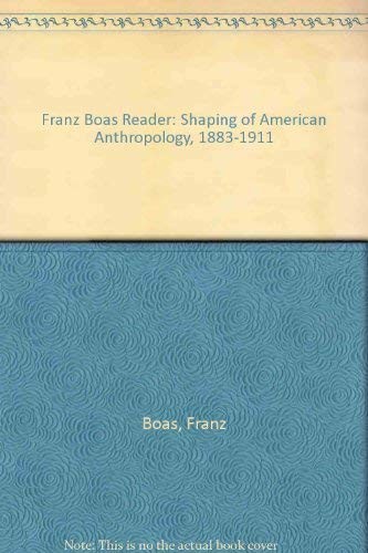 A Franz Boas reader : the shaping of American anthropology, 1883-1911 / edited by George W. Stocking, Jr.