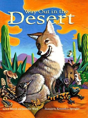 Way out in the desert / by T.J. Marsh and Jennifer Ward ; illustrated by Kenneth J. Spengler.