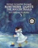 Northern lights : the soccer trails / Michael Arvaarluk Kusugak ; art, Vladyana Krykorka.