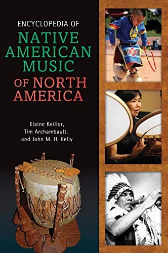 Encyclopedia of Native American music of North America / Elaine Keillor, Tim Archambault, and John M.H. Kelly.