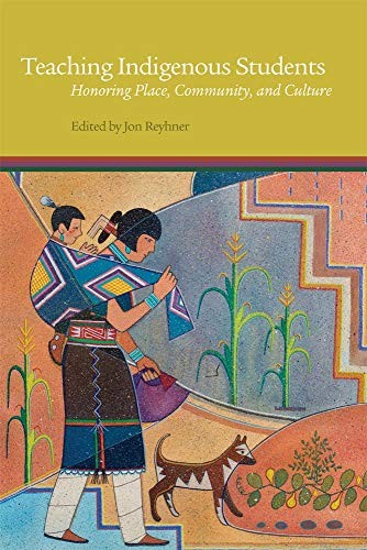 Teaching indigenous students : honoring place, community, and culture / edited by Jon Reyhner.