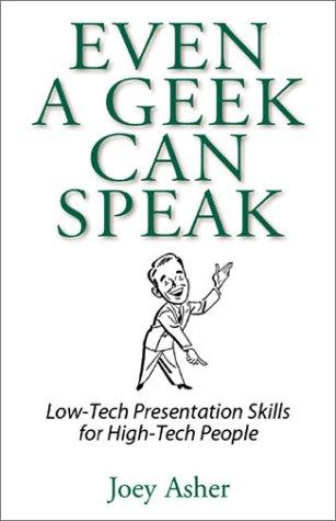 Even a geek can speak : low-tech presentation skills for high-tech people 