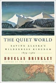 The quiet world : saving Alaska's wilderness kingdom, 1879-1960 / Douglas Brinkley.