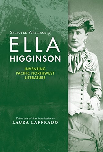 Selected writings of Ella Higginson : inventing Pacific Northwest literature 