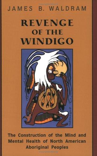 Revenge of the windigo : the construction of the mind and mental health of North American Aboriginal peoples 
