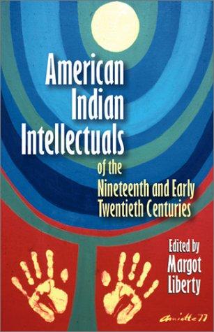 American Indian intellectuals of the nineteenth and early twentieth centuries / edited by Margot Liberty.