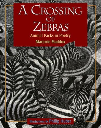 A crossing of zebras : animal packs in poetry / Marjorie Maddox ; illustrations by Philip Huber.