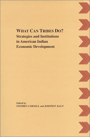 What can tribes do? : strategies and institutions in American Indian economic development / edited by Stephen Cornell and Joseph P. Kalt.