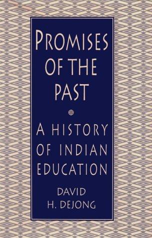 Promises of the past : a history of Indian education in the United States / David H. DeJong.