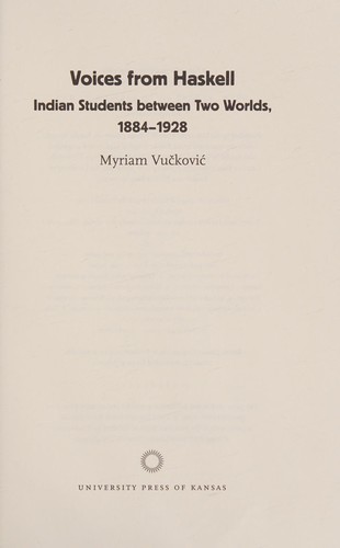 Voices from Haskell : Indian students between two worlds, 1884-1928 / Myriam Vučković.