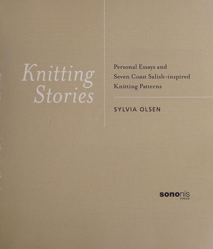 Knitting stories : personal essays and seven Coast Salish-inspired knitting patterns 