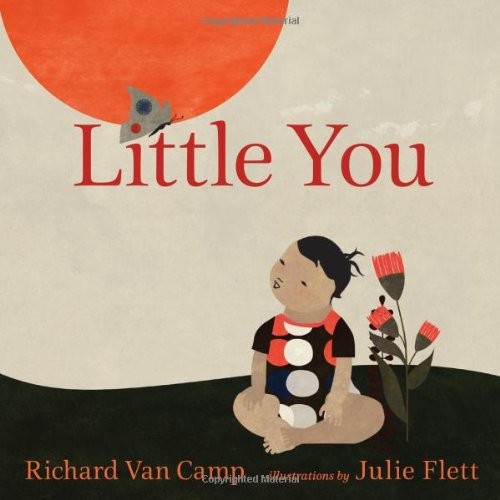 Little you / Richard Van Camp ; illustrated by Julie Flett.