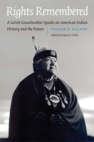 Rights remembered : a Salish grandmother speaks on American Indian history and the future / Pauline R. Hillaire (Scälla-of the Killer Whale, Elder of the Lummi Tribe) ; edited by Gregory P. Fields.