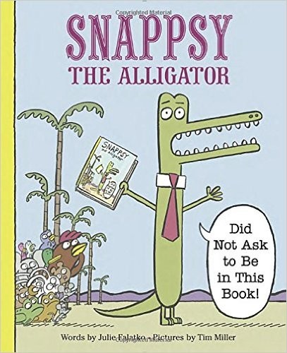 Snappsy the alligator : "did not ask to be in this book!" 