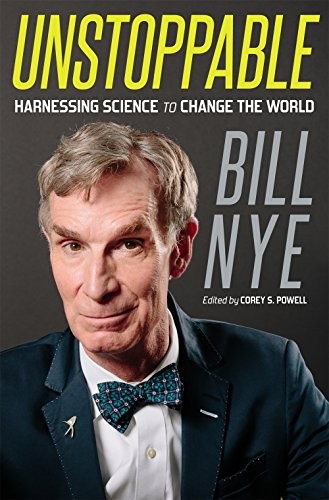 Unstoppable : harnessing science to change the world / Bill Nye ; edited by Corey S. Powell.