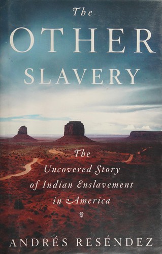 The other slavery : the uncovered story of Indian enslavement in America 