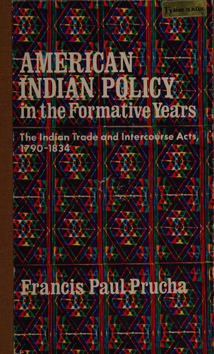 American Indian policy in the formative years : the Indian trade and intercourse acts, 1790-1834 / Francis Paul Prucha.