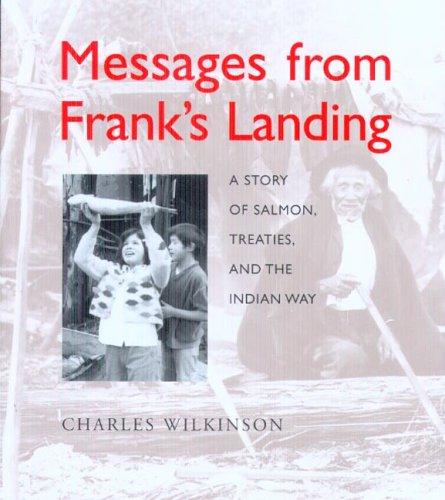 Messages from Franks Landing : a story of salmon, treaties, and the Indian way / Charles Wilkinson; photo essay by Hank Adams; Maps by Diane Sylvain.