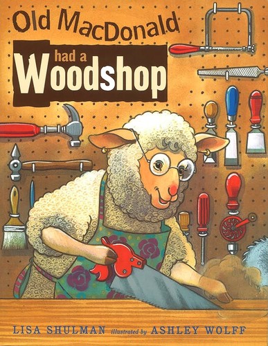 Old MacDonald had a woodshop / Lisa Shulman ; illustrated by Ashley Wolff.