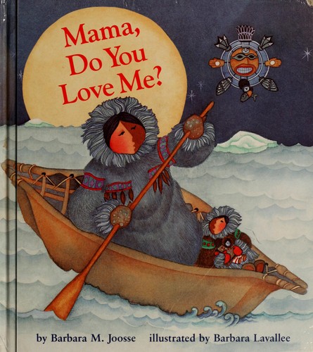 Mama, do you love me? / by Barbara M. Joosse ; illustrated by Barbara Lavallee.