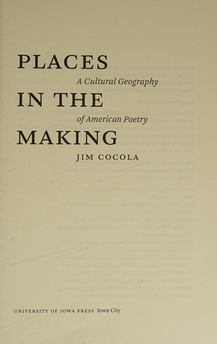 Places in the making : a cultural geography of American poetry 