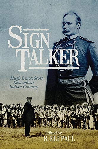 Sign talker : Hugh Lenox Scott remembers Indian Country / eidted by R. Eli Paul.
