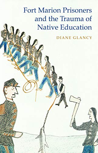 Fort Marion prisoners and the trauma of native education / Diane Glancy.