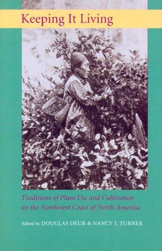 Keeping it living : traditions of plant use and cultivation on the Northwest Coast of North America 