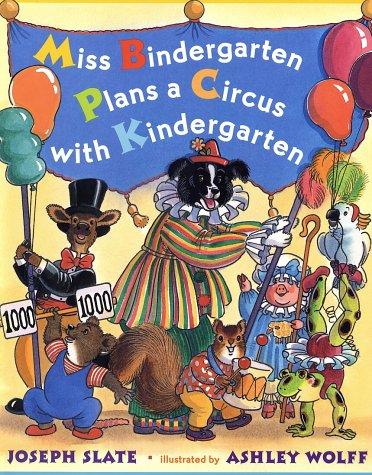 Miss Bindergarten plans a circus with kindergarten / by Joseph Slate ; illustrated by Ashley Wolff.