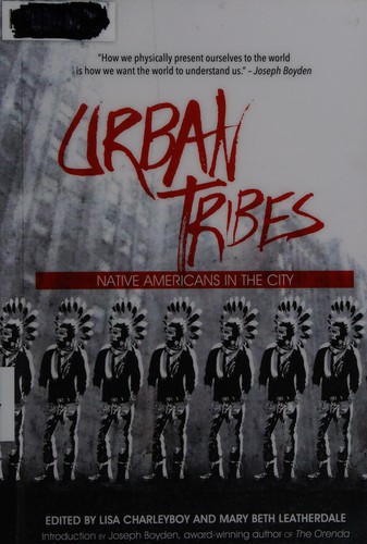 Urban tribes : Native Americans in the city / edited by Lisa Charleyboy and Mary Beth Leatherdale.