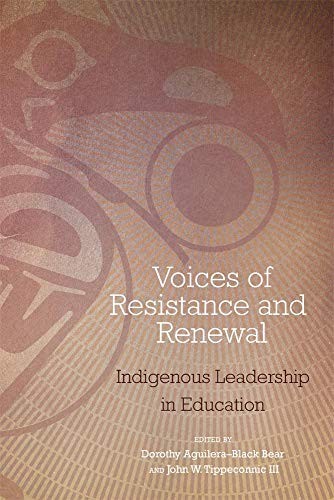 Voices of resistance and renewal : indigenous leadership in education / edited by Dorothy Aguilera-Black Bear and John W. Tippeconnic III.