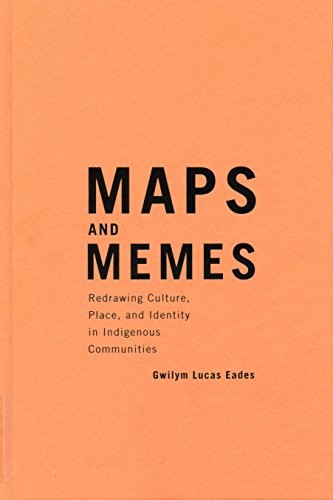 Maps and memes : redrawing culture, place, and identity in indigenous communities 