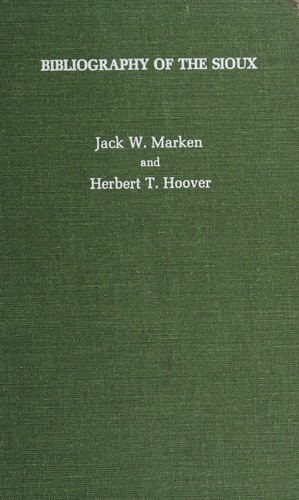 Bibliography of the Sioux / by Jack W. Marken and Herbert T. Hoover.