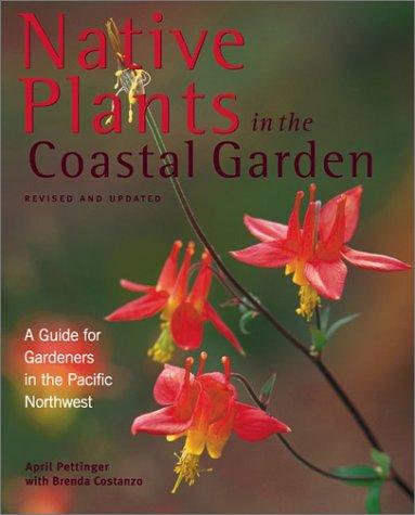 Native plants in the coastal garden : a guide for gardeners in the Pacific Northwest 