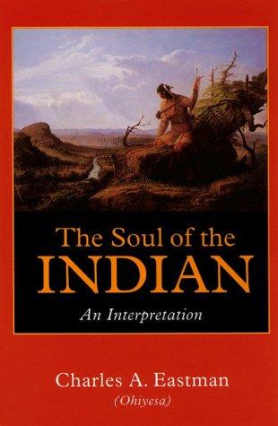The soul of the Indian : an interpretation / by Charles Alexander Eastman (Ohiyesa).