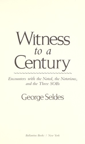 Witness to a century : encounters with the noted, the notorious, and the three SOBs 