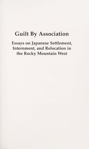 Guilt by association : essays on Japanese settlement, internment, and relocation in the Rocky Mountain West 