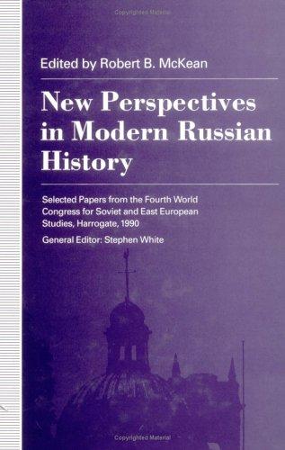 New perspectives in modern Russian history : selected papers from the Fourth World Congress for Soviet and East European Studies, Harrogate, 1990 / edited by Robert B. McKean.
