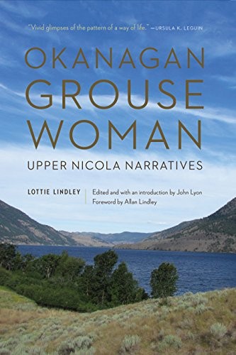 Okanagan Grouse Woman : Upper Nicola narratives / Lottie Lindley ; edited and with an introduction by John Lyon ; foreword by Allan Lindley.