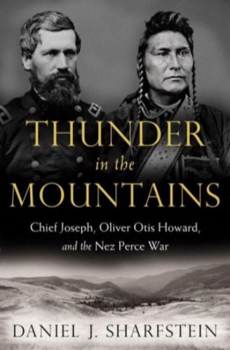 Thunder in the mountains : Chief Joseph, Oliver Otis Howard, and the Nez Perce War / Daniel J. Sharfstein.