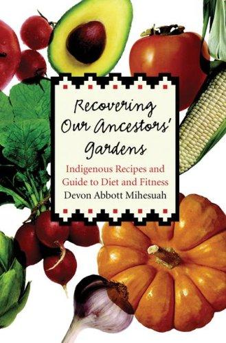 Recovering our ancestors' gardens : indigenous recipes and guide to diet and fitness / Devon Abbott Mihesuah.