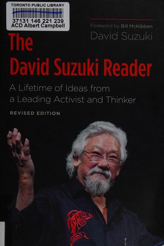 The David Suzuki reader : a lifetime of ideas from a leading activist and thinker / David Suzuki ; foreword by Bill McKibben.