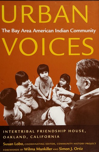 Urban voices : the Bay Area American Indian community / Community History Project, Intertribal Friendship House, Oakland, California ; editorial committee Susan Lobo, coordinating editor [and others].