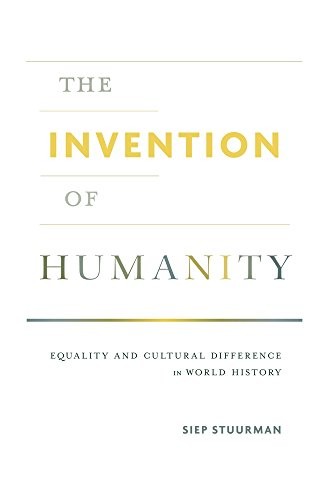 The invention of humanity : equality and cultural difference in world history 