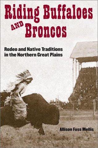 Riding buffaloes and broncos : rodeo and native traditions in the northern Great Plains 