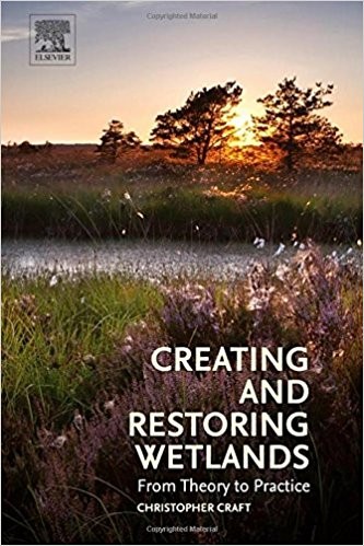 Creating and restoring wetlands : from theory to practice / Christopher Craft, Janet Duey Professor of Rural Land Policy, School of Public and Environmental Affairs, Indiana University, Bloomington, Indiana.