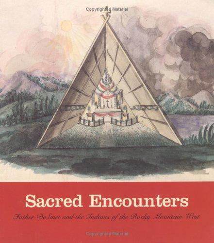Sacred encounters : Father De Smet and the Indians of the Rocky Mountain West 