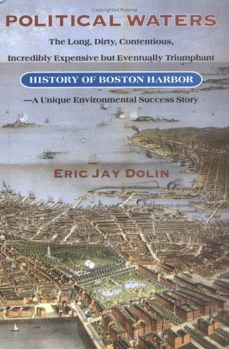 Political waters : the long, dirty, contentious, incredibly expensive but eventually triumphant history of Boston Harbor--a unique environmental success story 