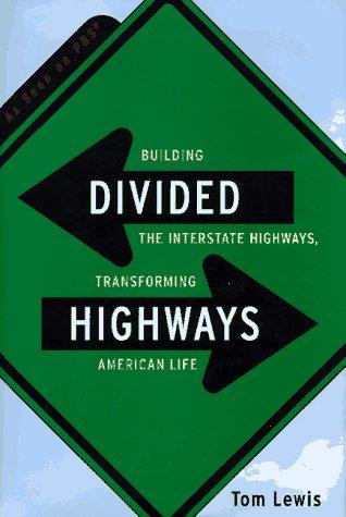 Divided highways : building the interstate highways, transforming American life / Tom Lewis.