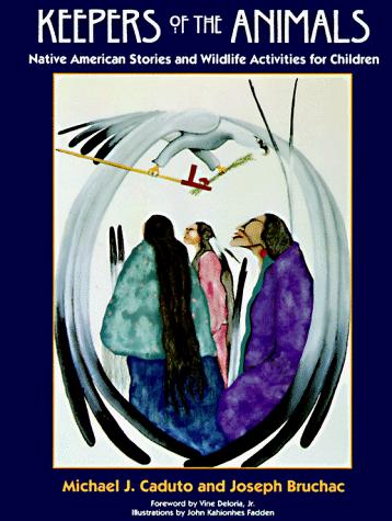 Keepers of the animals : Native American stories and wildlife activities for children / Michael J. Caduto and Joseph Bruchac ; foreword by Vine DeLoria, Jr. ; story illustrations by John Kahionhes Fadden and David Kanietakeron Fadden ; chapter illustrations by D.D. Tyler and Carol Wood.